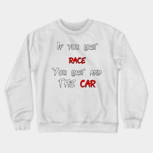 If you lost race, you lost and the car Crewneck Sweatshirt